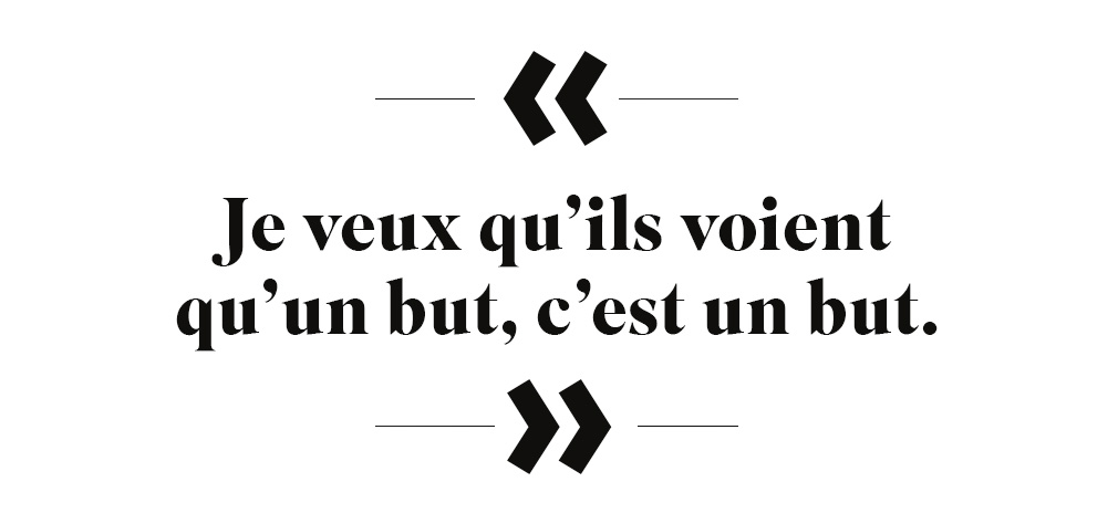 Citation : « Je veux qu'ils voient qu'un but, c'est un but. »